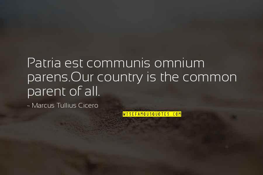 Parens Quotes By Marcus Tullius Cicero: Patria est communis omnium parens.Our country is the