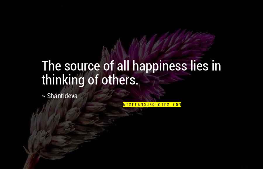 Parensts Quotes By Shantideva: The source of all happiness lies in thinking