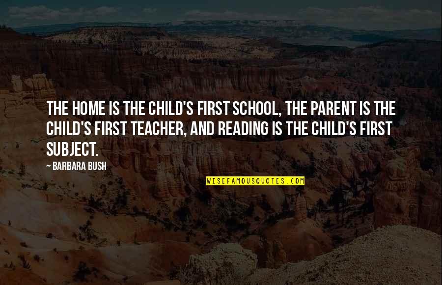 Parent And Child Quotes By Barbara Bush: The home is the child's first school, the