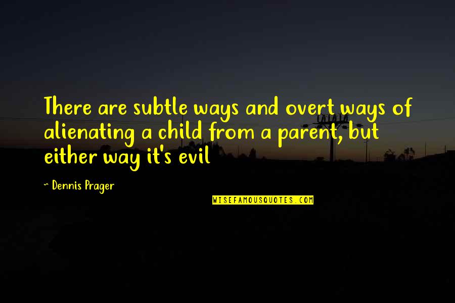 Parent And Child Quotes By Dennis Prager: There are subtle ways and overt ways of
