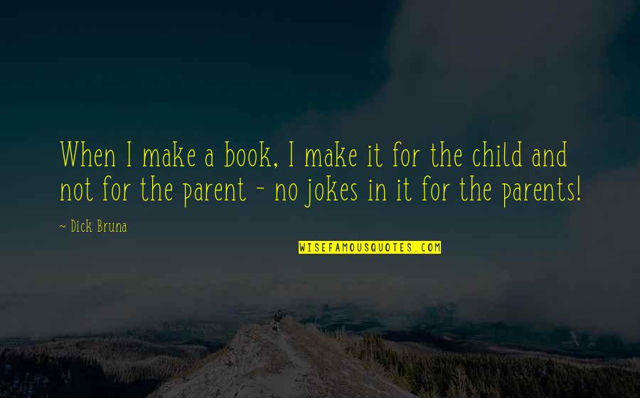 Parent And Child Quotes By Dick Bruna: When I make a book, I make it