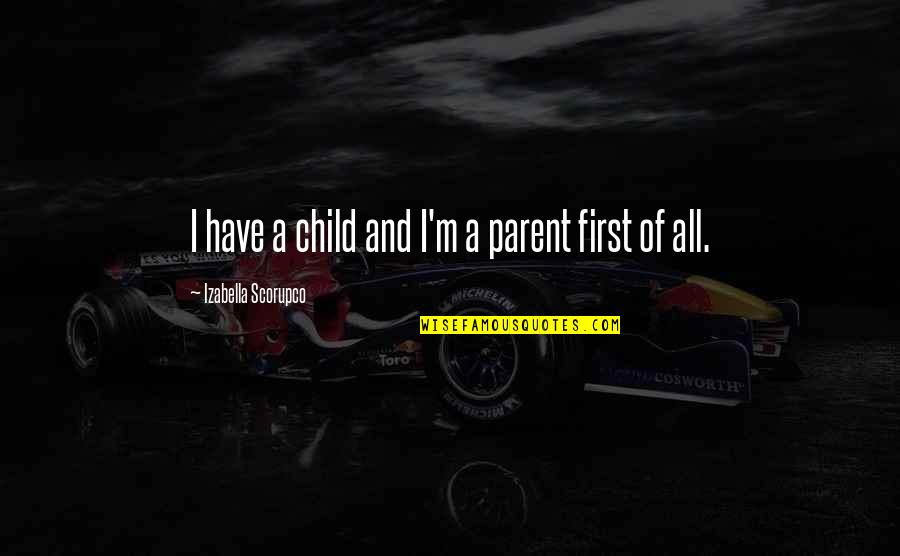 Parent And Child Quotes By Izabella Scorupco: I have a child and I'm a parent