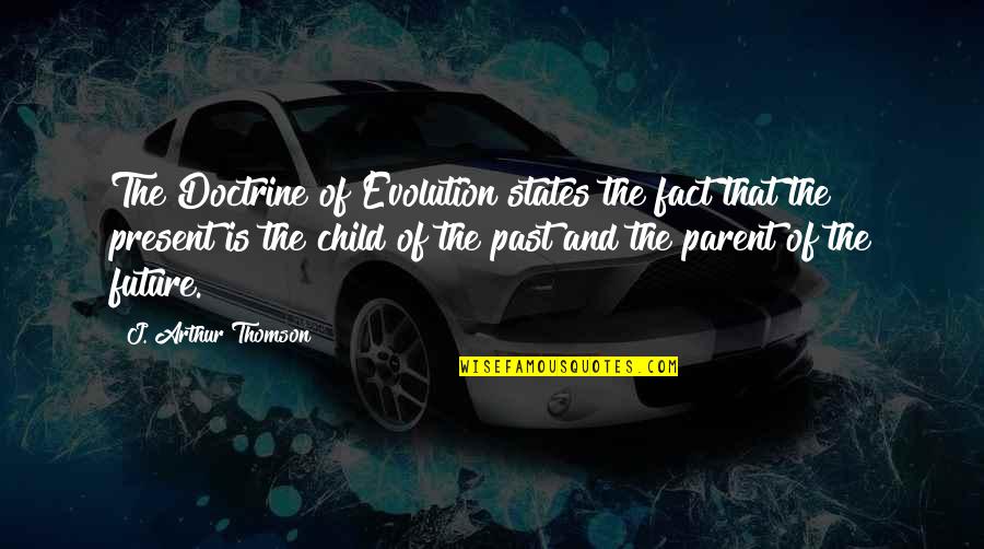 Parent And Child Quotes By J. Arthur Thomson: The Doctrine of Evolution states the fact that