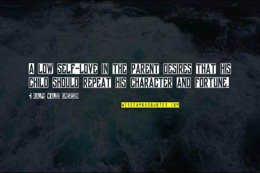 Parent And Child Quotes By Ralph Waldo Emerson: A low self-love in the parent desires that