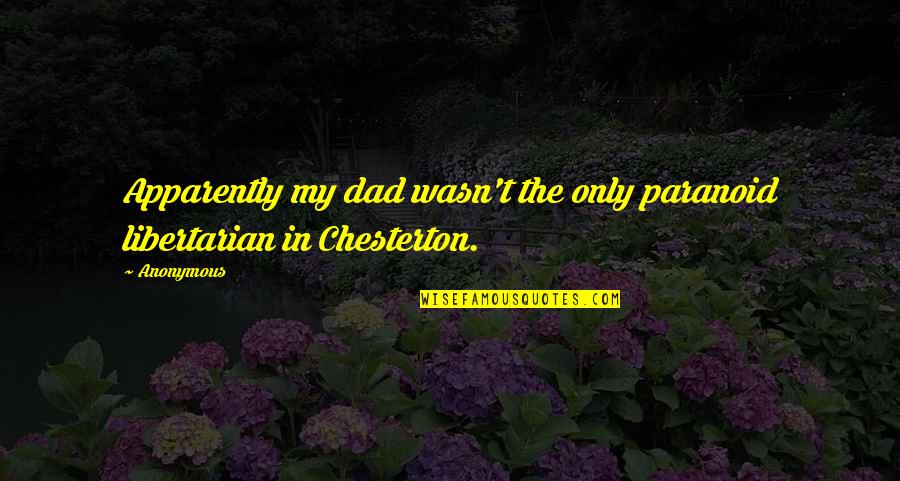 Parent Child Bond Quotes By Anonymous: Apparently my dad wasn't the only paranoid libertarian