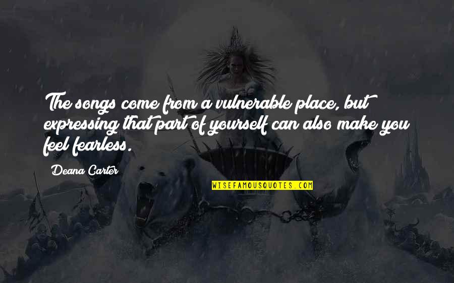 Parent Child Bond Quotes By Deana Carter: The songs come from a vulnerable place, but Parent Child Bond Quotes By Deana Carter: The songs come from a vulnerable place, but