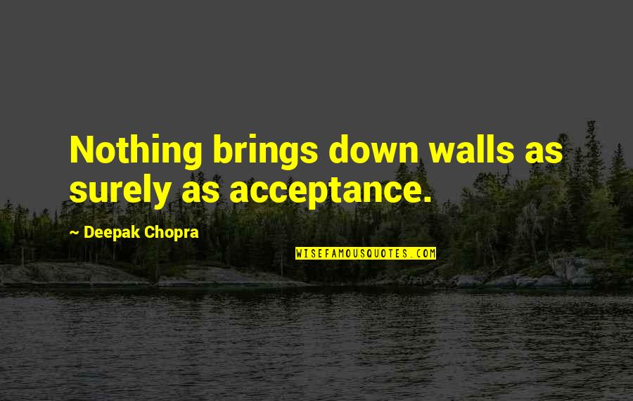 Parent Child Bond Quotes By Deepak Chopra: Nothing brings down walls as surely as acceptance. Parent Child Bond Quotes By Deepak Chopra: Nothing brings down walls as surely as acceptance.