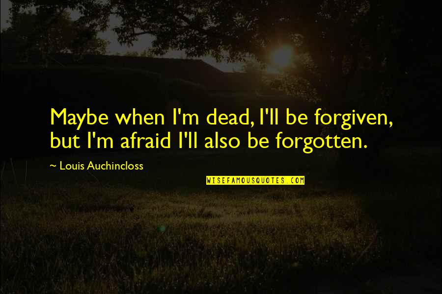 Parent Death Quotes By Louis Auchincloss: Maybe when I'm dead, I'll be forgiven, but