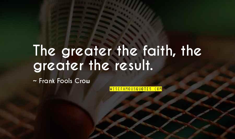 Parent Dedications Quotes By Frank Fools Crow: The greater the faith, the greater the result.