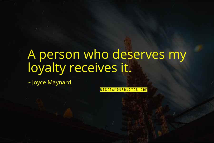 Parent Dreams Quotes By Joyce Maynard: A person who deserves my loyalty receives it. Parent Dreams Quotes By Joyce Maynard: A person who deserves my loyalty receives it.