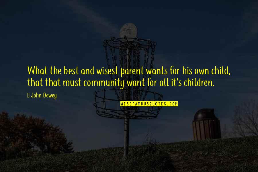Parent Education Quotes By John Dewey: What the best and wisest parent wants for