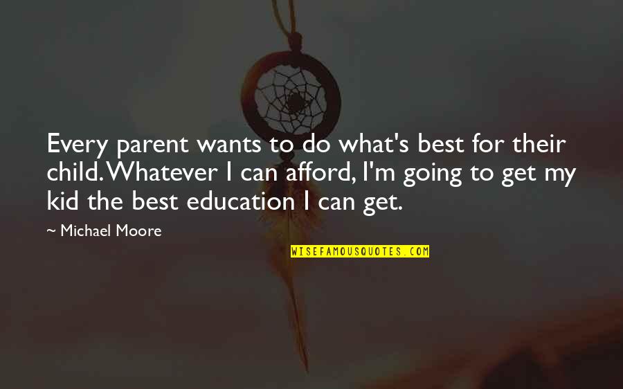 Parent Education Quotes By Michael Moore: Every parent wants to do what's best for