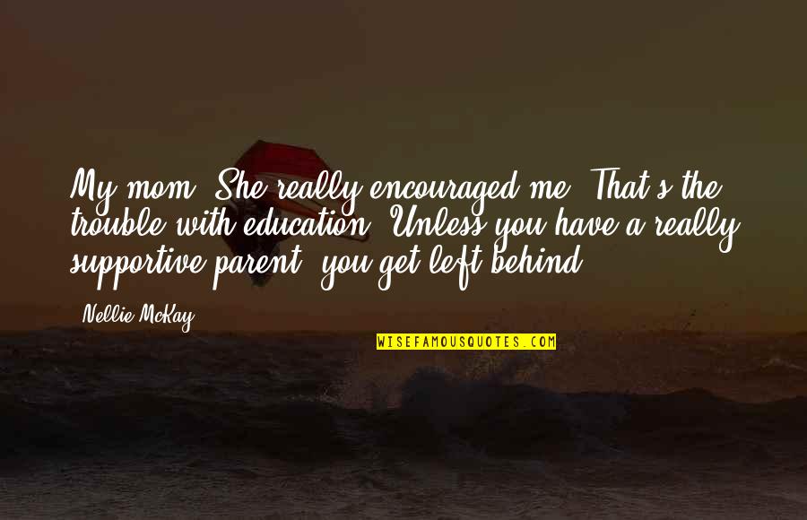 Parent Education Quotes By Nellie McKay: My mom. She really encouraged me. That's the