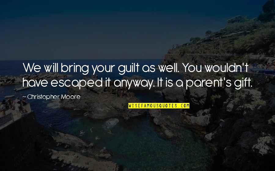 Parent Guilt Quotes By Christopher Moore: We will bring your guilt as well. You