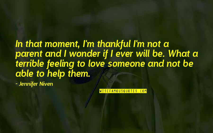 Parent Love Quotes By Jennifer Niven: In that moment, I'm thankful I'm not a