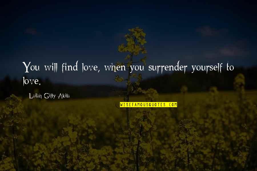 Parent Love Quotes By Lailah Gifty Akita: You will find love, when you surrender yourself