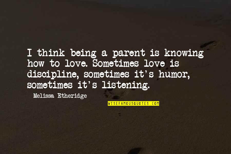 Parent Love Quotes By Melissa Etheridge: I think being a parent is knowing how