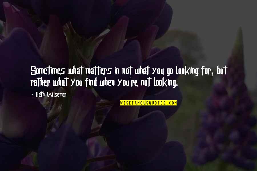 Parent Participation Quotes By Beth Wiseman: Sometimes what matters in not what you go Parent Participation Quotes By Beth Wiseman: Sometimes what matters in not what you go