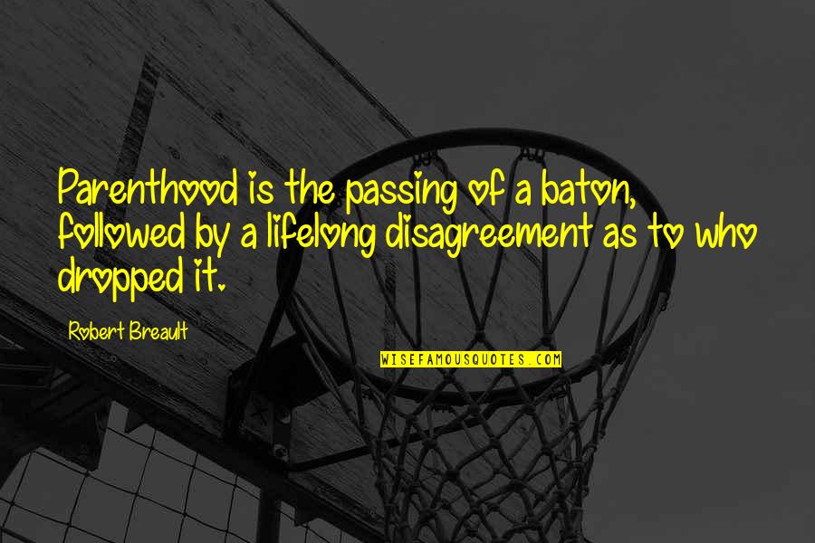 Parent Passing Quotes By Robert Breault: Parenthood is the passing of a baton, followed