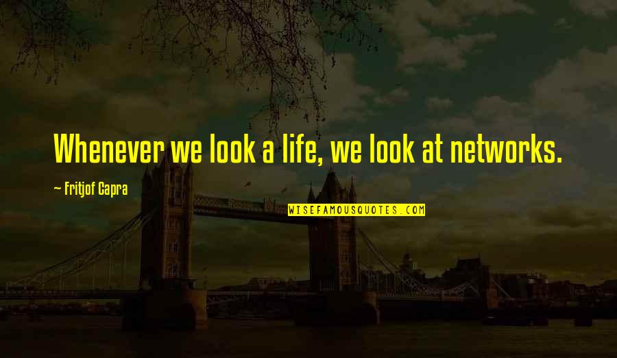 Parent Quotes And Quotes By Fritjof Capra: Whenever we look a life, we look at