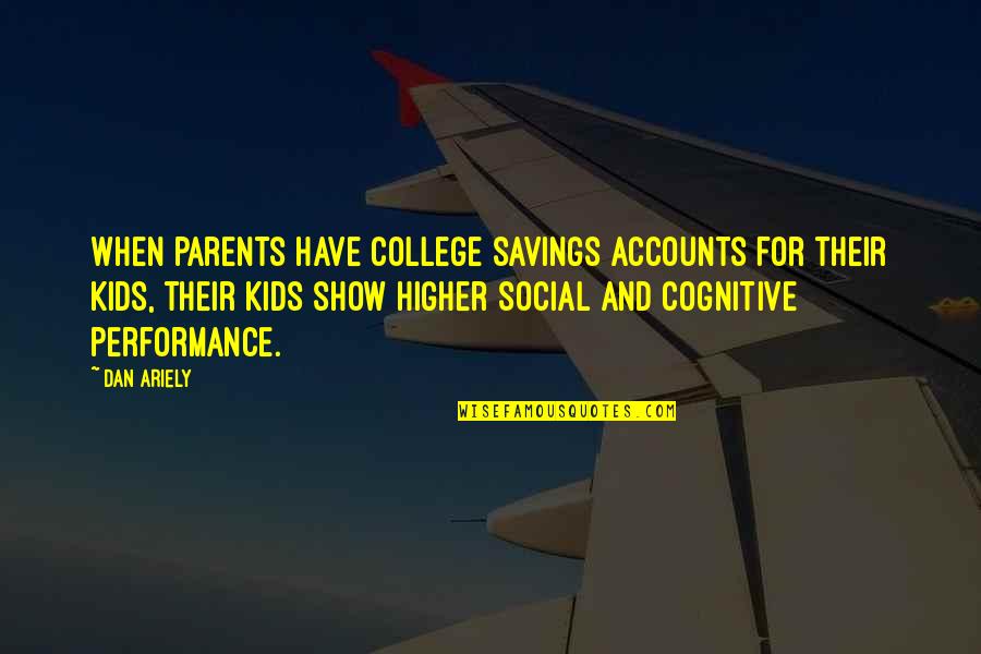 Parent Quotes By Dan Ariely: When parents have college savings accounts for their
