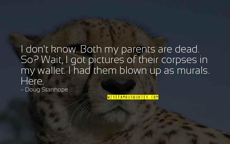 Parent Quotes By Doug Stanhope: I don't know. Both my parents are dead.