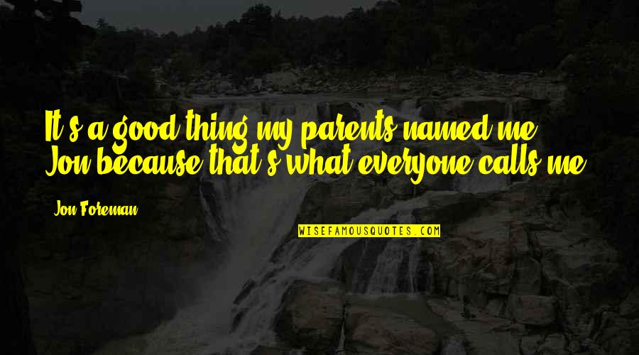 Parent Quotes By Jon Foreman: It's a good thing my parents named me