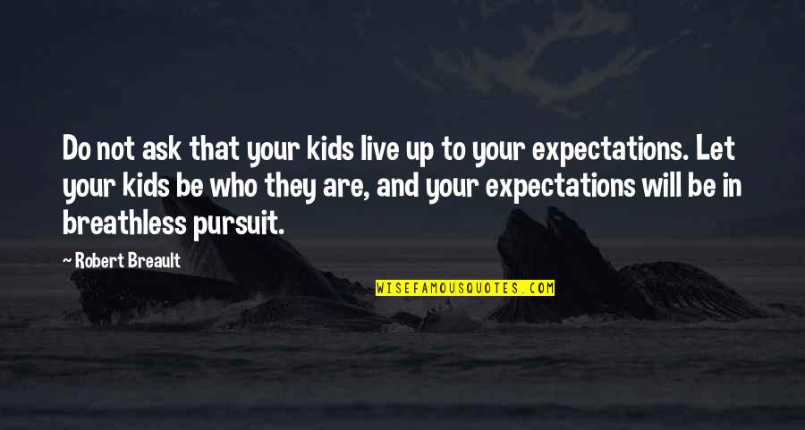 Parent Quotes By Robert Breault: Do not ask that your kids live up