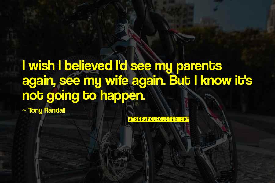 Parent Quotes By Tony Randall: I wish I believed I'd see my parents