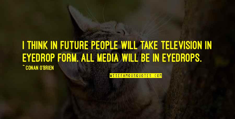 Parent Teacher Communication Quotes By Conan O'Brien: I think in future people will take television Parent Teacher Communication Quotes By Conan O'Brien: I think in future people will take television