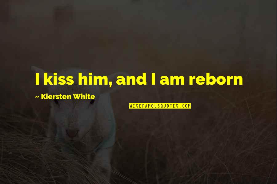 Parent Teacher Communication Quotes By Kiersten White: I kiss him, and I am reborn