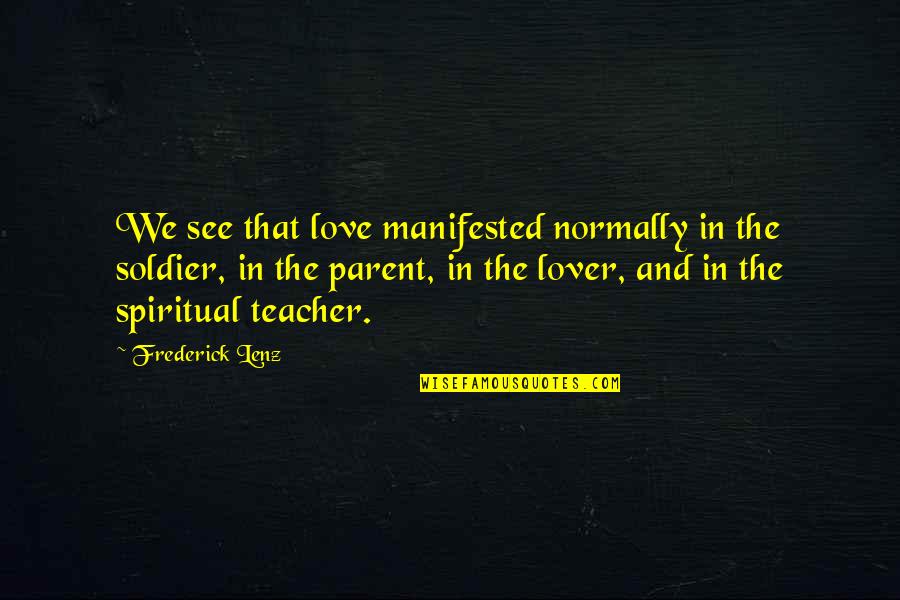 Parent Teacher Quotes By Frederick Lenz: We see that love manifested normally in the
