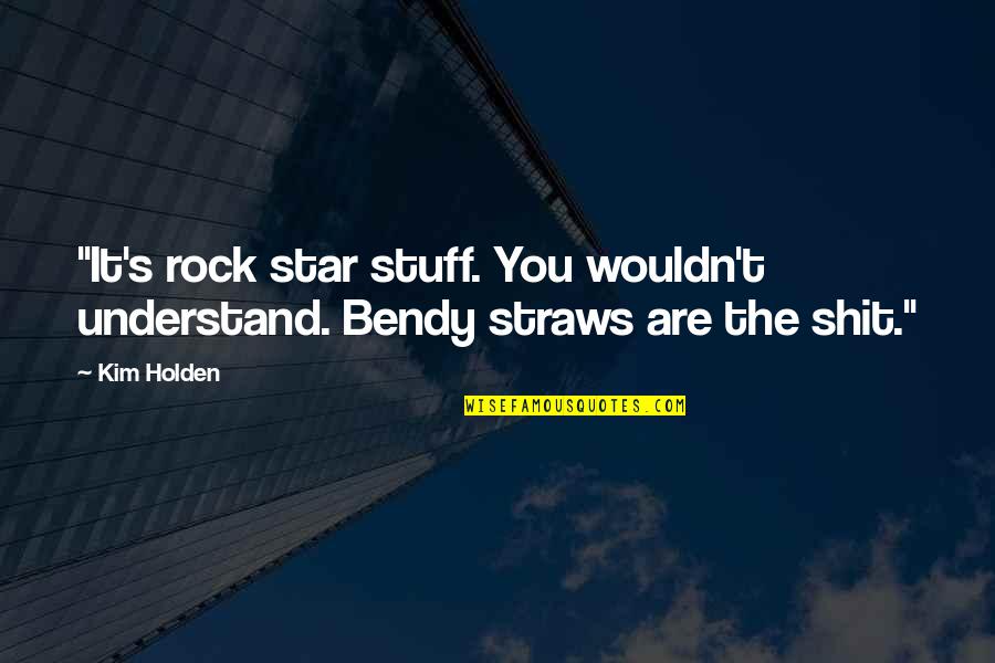 Parent Teacher Quotes By Kim Holden: "It's rock star stuff. You wouldn't understand. Bendy