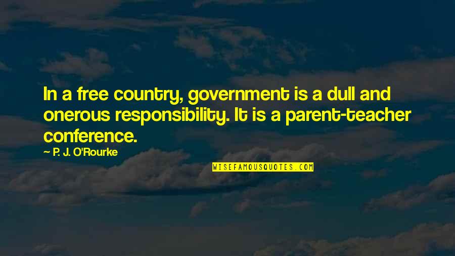Parent Teacher Quotes By P. J. O'Rourke: In a free country, government is a dull
