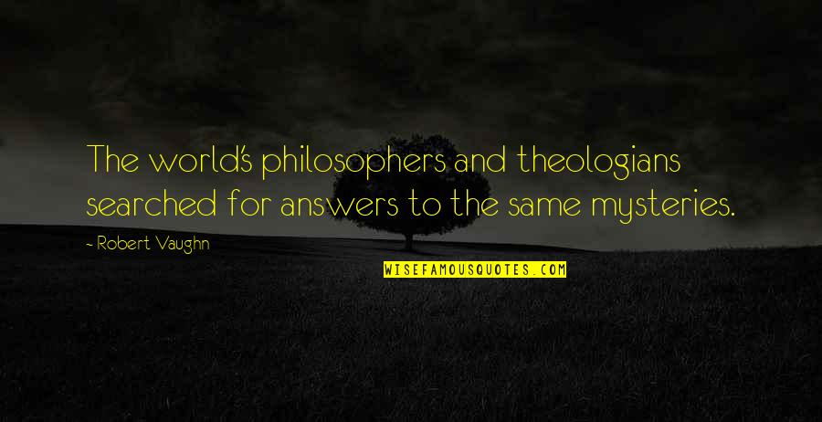 Parent Teacher Student Relationship Quotes By Robert Vaughn: The world's philosophers and theologians searched for answers