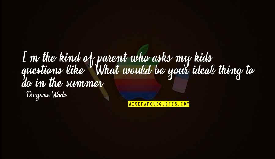 Parent To Be Quotes By Dwyane Wade: I'm the kind of parent who asks my
