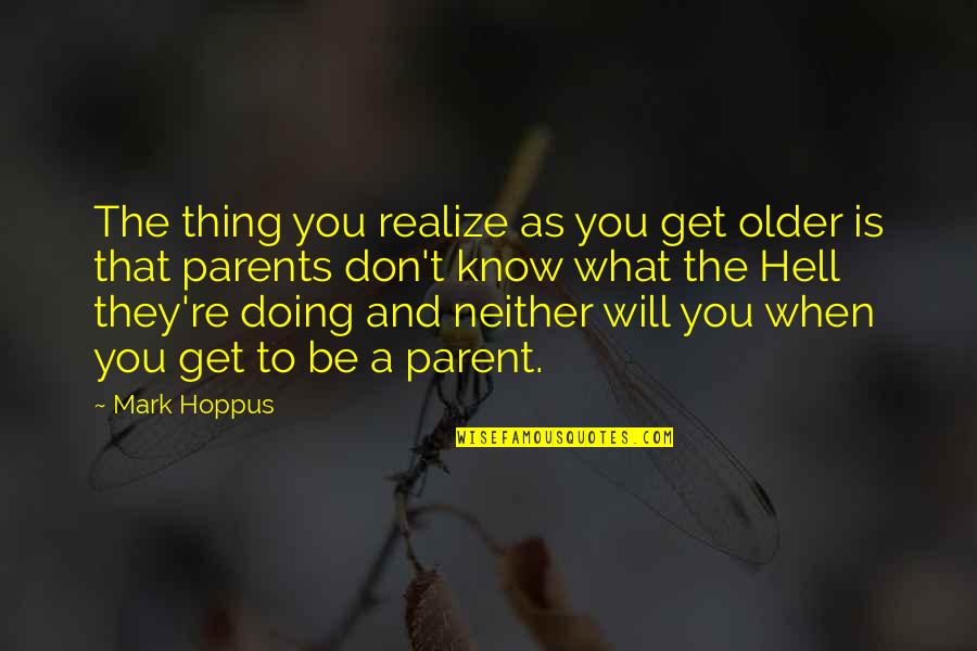 Parent To Be Quotes By Mark Hoppus: The thing you realize as you get older