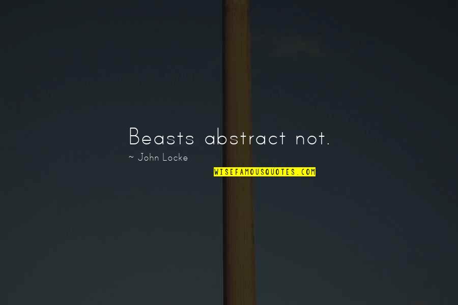 Parental Abandonment Quotes By John Locke: Beasts abstract not. Parental Abandonment Quotes By John Locke: Beasts abstract not.