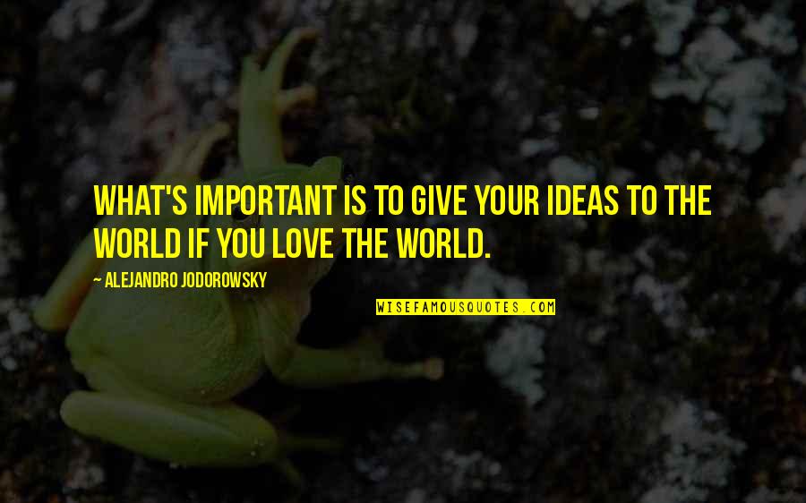 Parental Advisory Quotes By Alejandro Jodorowsky: What's important is to give your ideas to Parental Advisory Quotes By Alejandro Jodorowsky: What's important is to give your ideas to