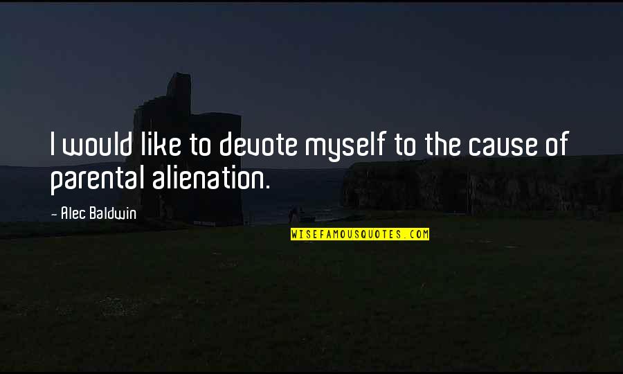 Parental Alienation Quotes By Alec Baldwin: I would like to devote myself to the