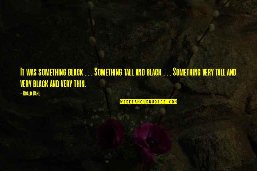 Parental Approval Quotes By Roald Dahl: It was something black . . . Something Parental Approval Quotes By Roald Dahl: It was something black . . . Something