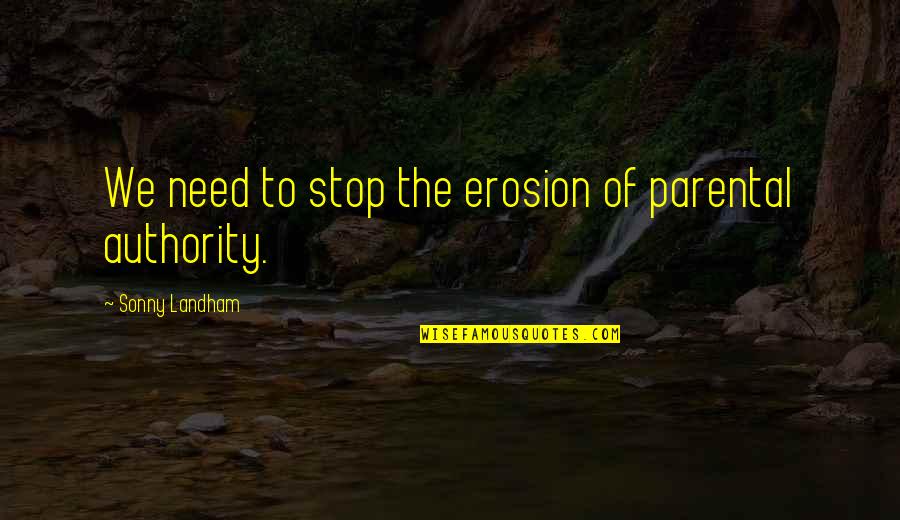 Parental Authority Quotes By Sonny Landham: We need to stop the erosion of parental Parental Authority Quotes By Sonny Landham: We need to stop the erosion of parental
