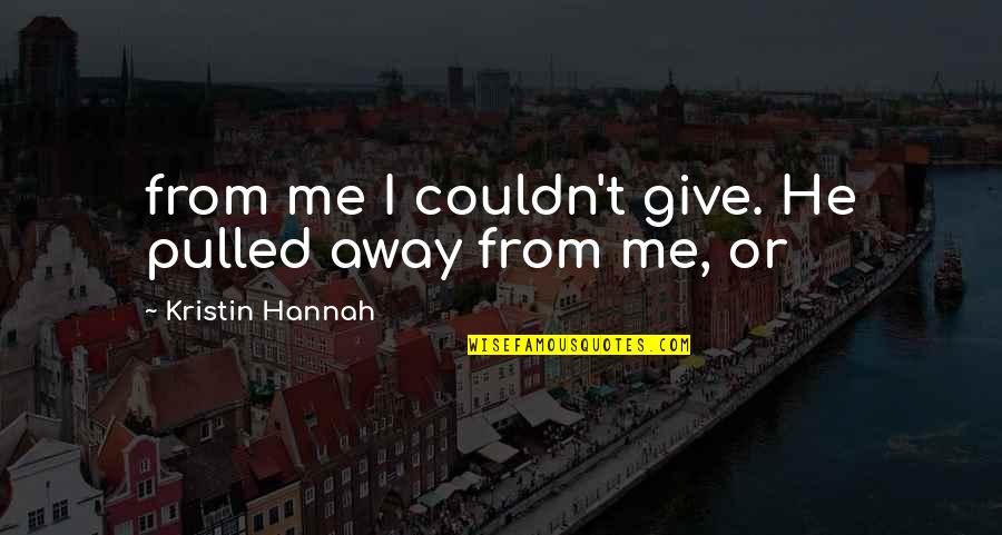 Parental Consent Quotes By Kristin Hannah: from me I couldn't give. He pulled away