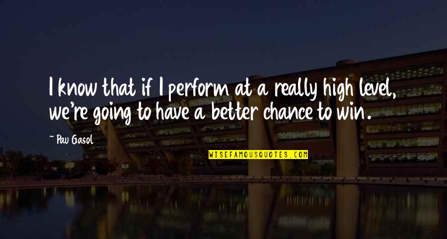 Parental Pressure Quotes By Pau Gasol: I know that if I perform at a Parental Pressure Quotes By Pau Gasol: I know that if I perform at a