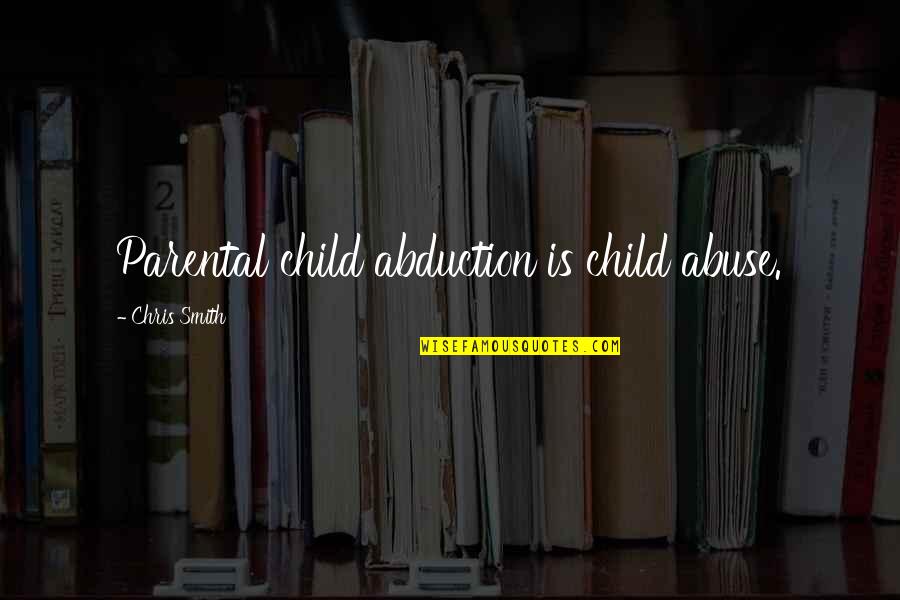 Parental Quotes By Chris Smith: Parental child abduction is child abuse.