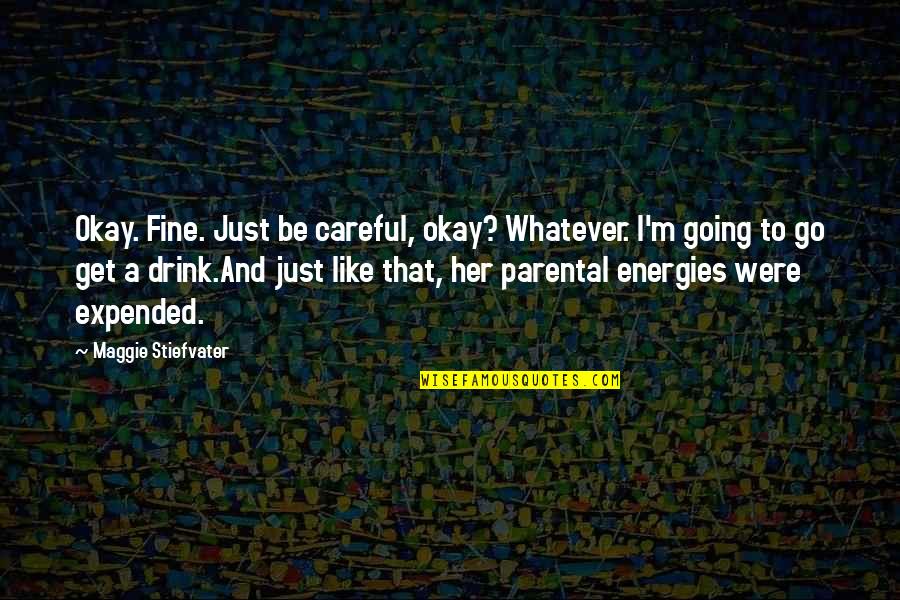 Parental Quotes By Maggie Stiefvater: Okay. Fine. Just be careful, okay? Whatever. I'm