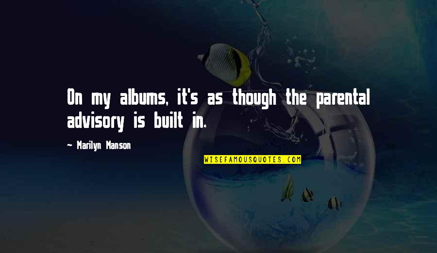 Parental Quotes By Marilyn Manson: On my albums, it's as though the parental