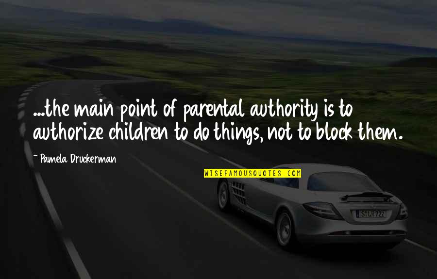 Parental Quotes By Pamela Druckerman: ...the main point of parental authority is to