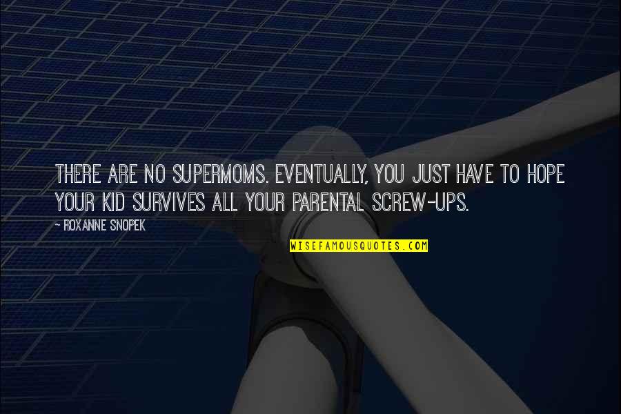 Parental Quotes By Roxanne Snopek: There are no supermoms. Eventually, you just have