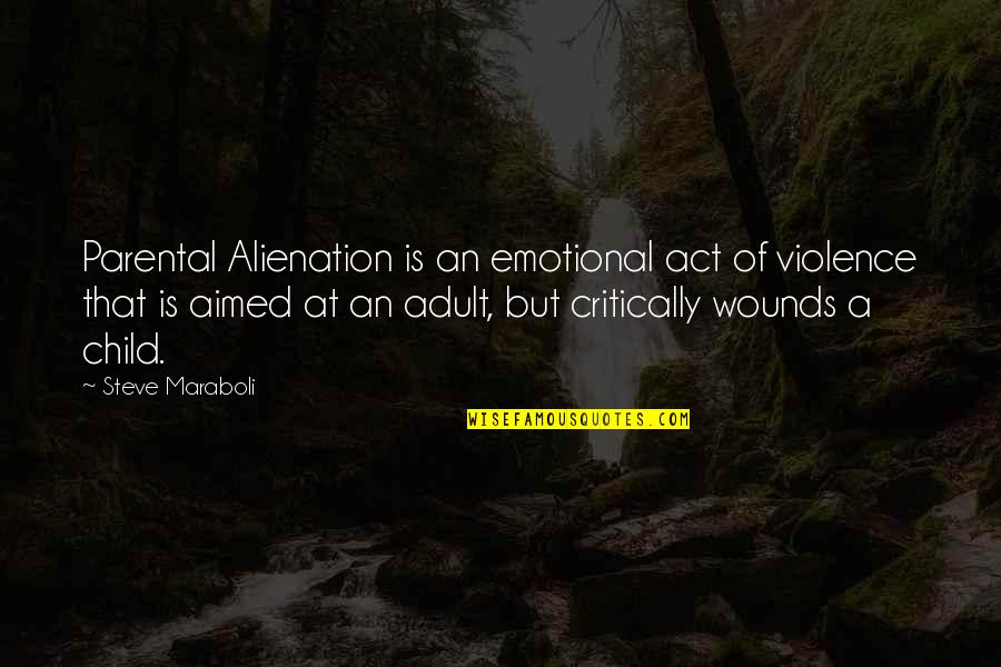 Parental Quotes By Steve Maraboli: Parental Alienation is an emotional act of violence